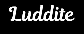 Luddite
