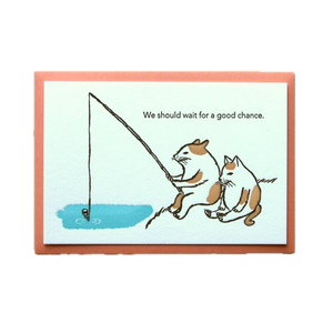 KAPPADO letterpress card : we should wait for a good chance